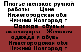 Платье женское,ручной работы.  › Цена ­ 300 - Нижегородская обл., Нижний Новгород г. Одежда, обувь и аксессуары » Женская одежда и обувь   . Нижегородская обл.,Нижний Новгород г.